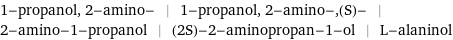 1-propanol, 2-amino- | 1-propanol, 2-amino-, (S)- | 2-amino-1-propanol | (2S)-2-aminopropan-1-ol | L-alaninol
