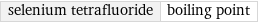 selenium tetrafluoride | boiling point