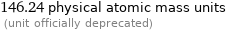 146.24 physical atomic mass units  (unit officially deprecated)