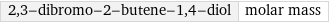 2, 3-dibromo-2-butene-1, 4-diol | molar mass