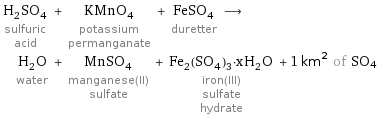 H_2SO_4 sulfuric acid + KMnO_4 potassium permanganate + FeSO_4 duretter ⟶ H_2O water + MnSO_4 manganese(II) sulfate + Fe_2(SO_4)_3·xH_2O iron(III) sulfate hydrate + 1 km^2 of SO4