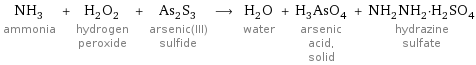 NH_3 ammonia + H_2O_2 hydrogen peroxide + As_2S_3 arsenic(III) sulfide ⟶ H_2O water + H_3AsO_4 arsenic acid, solid + NH_2NH_2·H_2SO_4 hydrazine sulfate