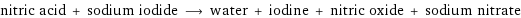 nitric acid + sodium iodide ⟶ water + iodine + nitric oxide + sodium nitrate