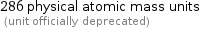 286 physical atomic mass units  (unit officially deprecated)