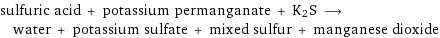 sulfuric acid + potassium permanganate + K2S ⟶ water + potassium sulfate + mixed sulfur + manganese dioxide