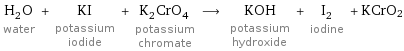 H_2O water + KI potassium iodide + K_2CrO_4 potassium chromate ⟶ KOH potassium hydroxide + I_2 iodine + KCrO2