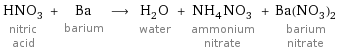 HNO_3 nitric acid + Ba barium ⟶ H_2O water + NH_4NO_3 ammonium nitrate + Ba(NO_3)_2 barium nitrate