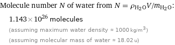 Molecule number N of water from N = ρ_(H_2O)V/m_(H_2O):  | 1.143×10^26 molecules  | (assuming maximum water density ≈ 1000 kg/m^3)  | (assuming molecular mass of water ≈ 18.02 u)