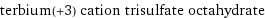 terbium(+3) cation trisulfate octahydrate