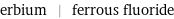 erbium | ferrous fluoride