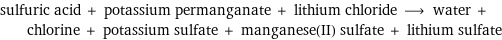 sulfuric acid + potassium permanganate + lithium chloride ⟶ water + chlorine + potassium sulfate + manganese(II) sulfate + lithium sulfate