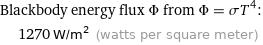 Blackbody energy flux Φ from Φ = σT^4:  | 1270 W/m^2 (watts per square meter)