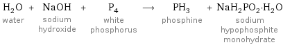 H_2O water + NaOH sodium hydroxide + P_4 white phosphorus ⟶ PH_3 phosphine + NaH_2PO_2·H_2O sodium hypophosphite monohydrate