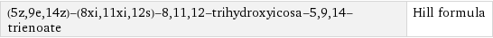 (5z, 9e, 14z)-(8xi, 11xi, 12s)-8, 11, 12-trihydroxyicosa-5, 9, 14-trienoate | Hill formula