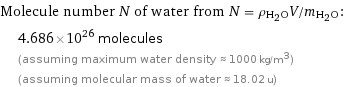 Molecule number N of water from N = ρ_(H_2O)V/m_(H_2O):  | 4.686×10^26 molecules  | (assuming maximum water density ≈ 1000 kg/m^3)  | (assuming molecular mass of water ≈ 18.02 u)