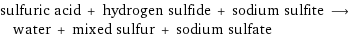 sulfuric acid + hydrogen sulfide + sodium sulfite ⟶ water + mixed sulfur + sodium sulfate