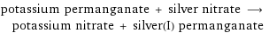 potassium permanganate + silver nitrate ⟶ potassium nitrate + silver(I) permanganate