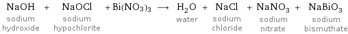 NaOH sodium hydroxide + NaOCl sodium hypochlorite + Bi(NO3)3 ⟶ H_2O water + NaCl sodium chloride + NaNO_3 sodium nitrate + NaBiO_3 sodium bismuthate