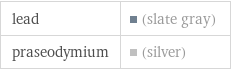 lead | (slate gray) praseodymium | (silver)