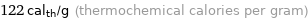 122 cal_th/g (thermochemical calories per gram)