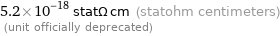 5.2×10^-18 statΩ cm (statohm centimeters)  (unit officially deprecated)