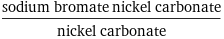 (sodium bromate nickel carbonate)/nickel carbonate
