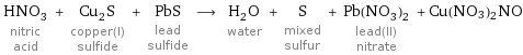 HNO_3 nitric acid + Cu_2S copper(I) sulfide + PbS lead sulfide ⟶ H_2O water + S mixed sulfur + Pb(NO_3)_2 lead(II) nitrate + Cu(NO3)2NO