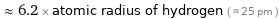  ≈ 6.2 × atomic radius of hydrogen ( ≈ 25 pm )