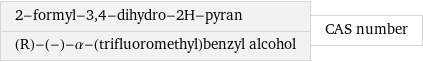 2-formyl-3, 4-dihydro-2H-pyran (R)-(-)-α-(trifluoromethyl)benzyl alcohol | CAS number