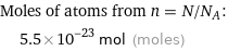 Moles of atoms from n = N/N_A:  | 5.5×10^-23 mol (moles)