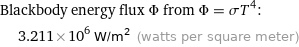 Blackbody energy flux Φ from Φ = σT^4:  | 3.211×10^6 W/m^2 (watts per square meter)