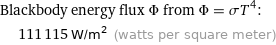 Blackbody energy flux Φ from Φ = σT^4:  | 111115 W/m^2 (watts per square meter)