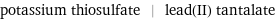 potassium thiosulfate | lead(II) tantalate