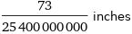 73/25400000000 inches