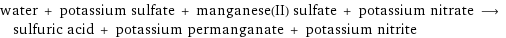water + potassium sulfate + manganese(II) sulfate + potassium nitrate ⟶ sulfuric acid + potassium permanganate + potassium nitrite