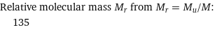 Relative molecular mass M_r from M_r = M_u/M:  | 135