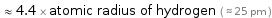  ≈ 4.4 × atomic radius of hydrogen ( ≈ 25 pm )