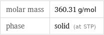 molar mass | 360.31 g/mol phase | solid (at STP)