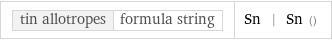 tin allotropes | formula string | Sn | Sn ()