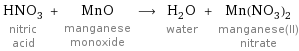 HNO_3 nitric acid + MnO manganese monoxide ⟶ H_2O water + Mn(NO_3)_2 manganese(II) nitrate