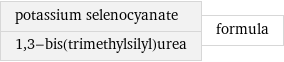 potassium selenocyanate 1, 3-bis(trimethylsilyl)urea | formula