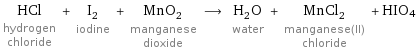 HCl hydrogen chloride + I_2 iodine + MnO_2 manganese dioxide ⟶ H_2O water + MnCl_2 manganese(II) chloride + HIO4