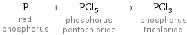 P red phosphorus + PCl_5 phosphorus pentachloride ⟶ PCl_3 phosphorus trichloride