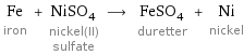 Fe iron + NiSO_4 nickel(II) sulfate ⟶ FeSO_4 duretter + Ni nickel