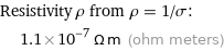 Resistivity ρ from ρ = 1/σ:  | 1.1×10^-7 Ω m (ohm meters)