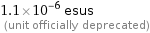 1.1×10^-6 esus  (unit officially deprecated)