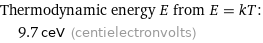 Thermodynamic energy E from E = kT:  | 9.7 ceV (centielectronvolts)