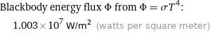 Blackbody energy flux Φ from Φ = σT^4:  | 1.003×10^7 W/m^2 (watts per square meter)