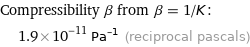 Compressibility β from β = 1/K:  | 1.9×10^-11 Pa^(-1) (reciprocal pascals)