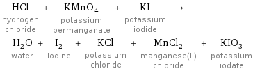 HCl hydrogen chloride + KMnO_4 potassium permanganate + KI potassium iodide ⟶ H_2O water + I_2 iodine + KCl potassium chloride + MnCl_2 manganese(II) chloride + KIO_3 potassium iodate